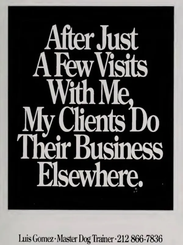 Dog trainer's poster in white serif type on black: 'After just a few visits with me, my clients do their business elsewhere. Luis Gomez, Master Dog Trainer.'
